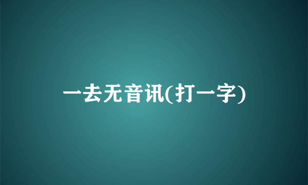 一去无音讯(打一字)