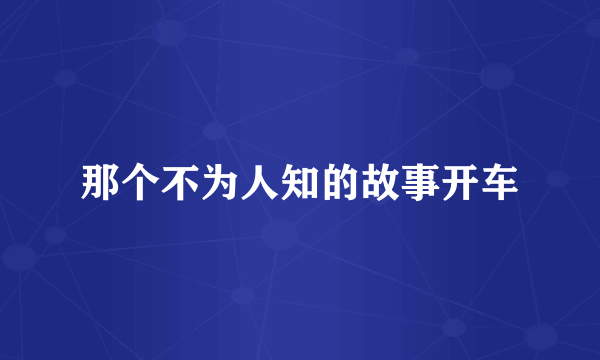 那个不为人知的故事开车