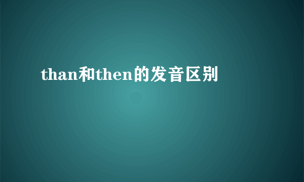 than和then的发音区别