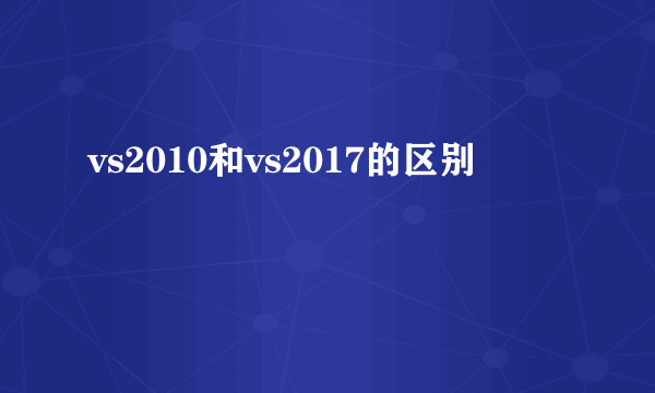 vs2010和vs2017的区别