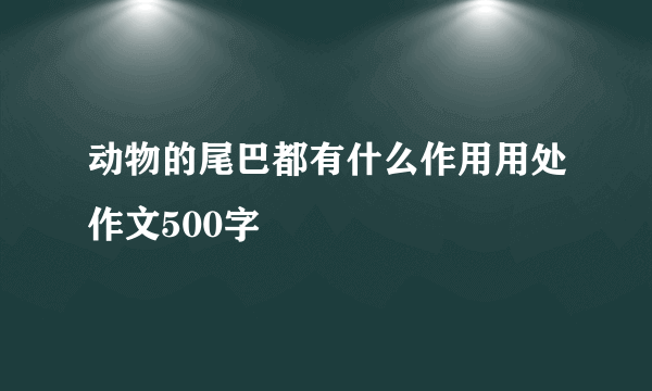 动物的尾巴都有什么作用用处作文500字