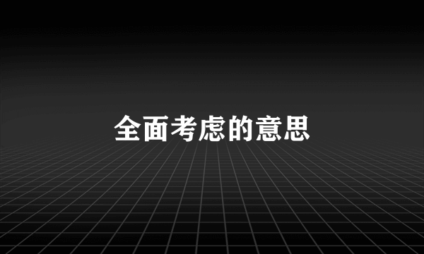 全面考虑的意思