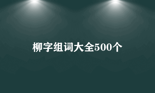 柳字组词大全500个