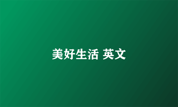 美好生活 英文