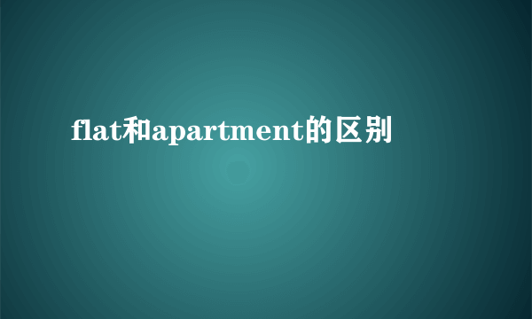 flat和apartment的区别