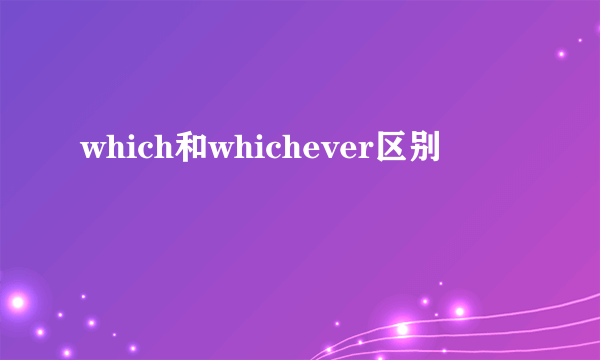 which和whichever区别