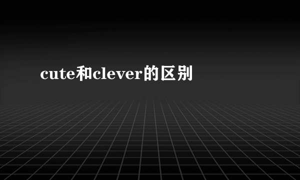 cute和clever的区别
