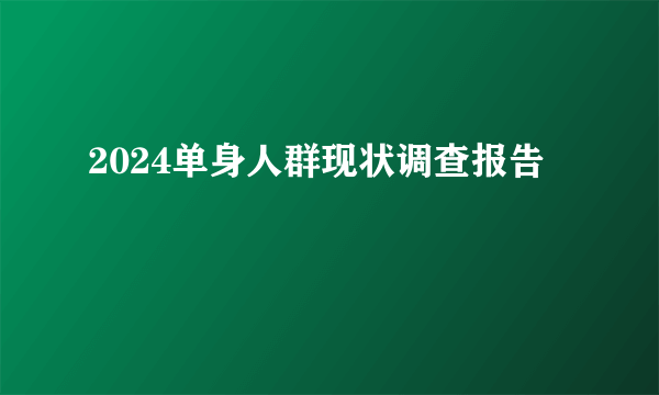 2024单身人群现状调查报告