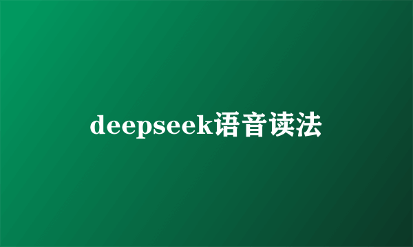 deepseek语音读法