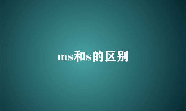 ms和s的区别