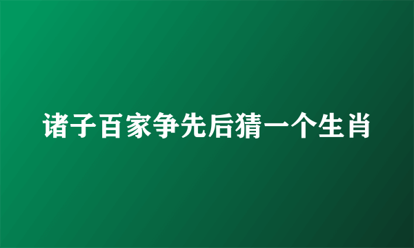 诸子百家争先后猜一个生肖