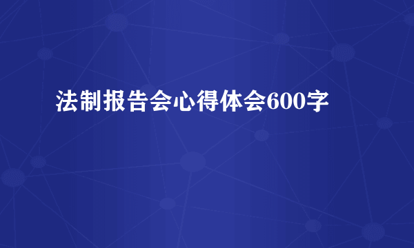 法制报告会心得体会600字