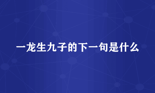 一龙生九子的下一句是什么