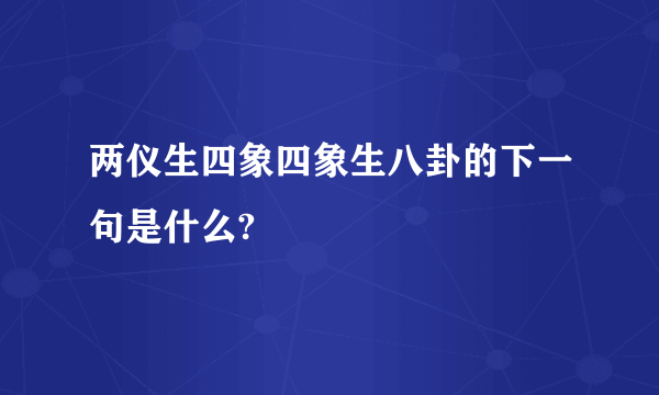 两仪生四象四象生八卦的下一句是什么?