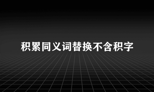 积累同义词替换不含积字