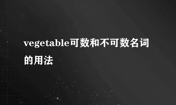 vegetable可数和不可数名词的用法