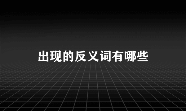 出现的反义词有哪些