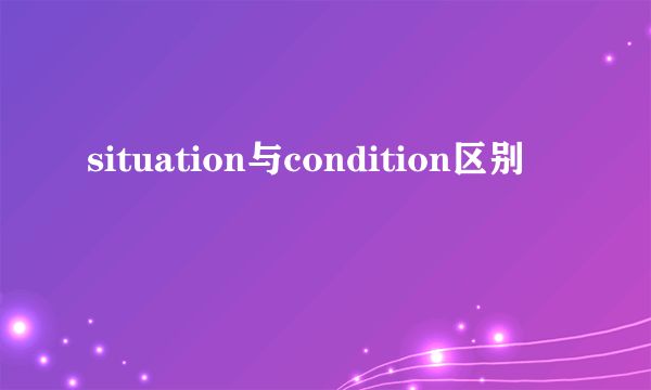 situation与condition区别