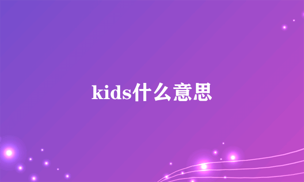 kids什么意思