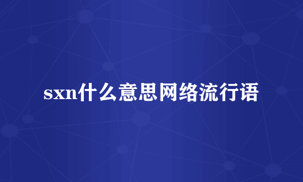 sxn什么意思网络流行语