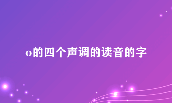 o的四个声调的读音的字
