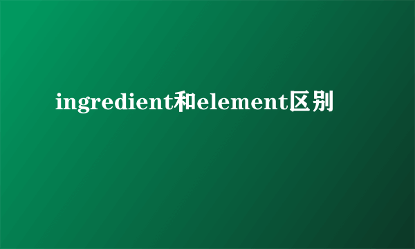 ingredient和element区别