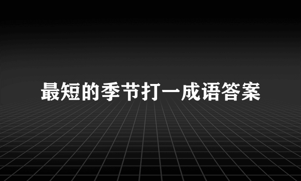 最短的季节打一成语答案
