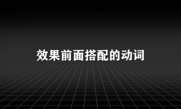 效果前面搭配的动词