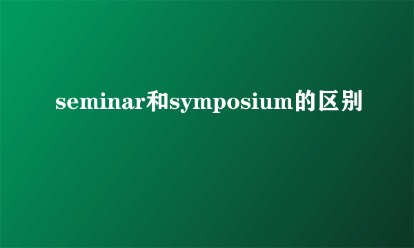 seminar和symposium的区别