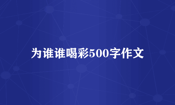 为谁谁喝彩500字作文