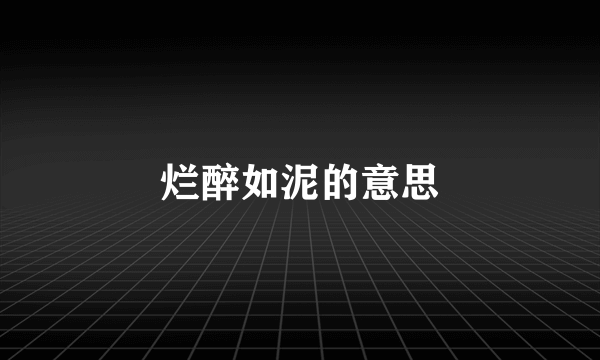 烂醉如泥的意思