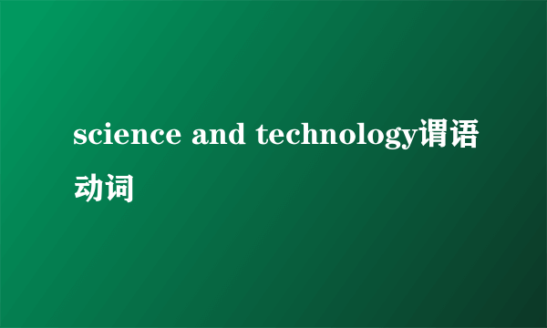 science and technology谓语动词