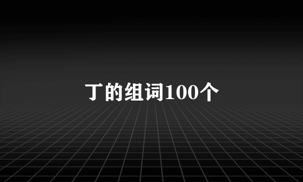 丁的组词100个