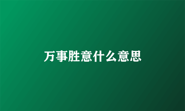 万事胜意什么意思