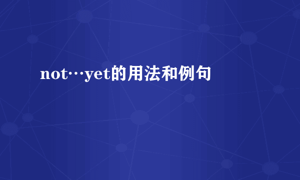 not…yet的用法和例句