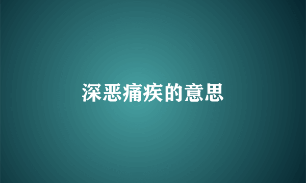 深恶痛疾的意思