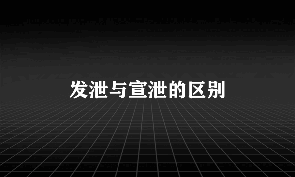 发泄与宣泄的区别