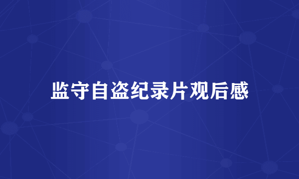 监守自盗纪录片观后感