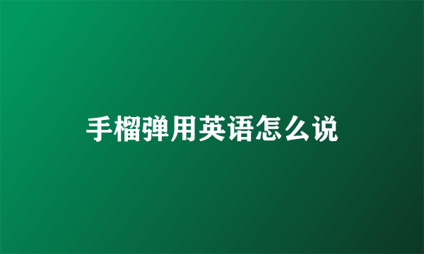 手榴弹用英语怎么说