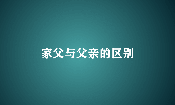 家父与父亲的区别