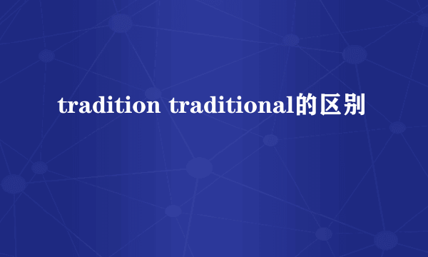 tradition traditional的区别