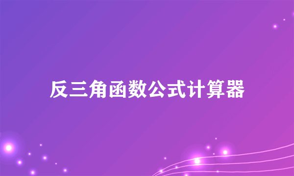 反三角函数公式计算器