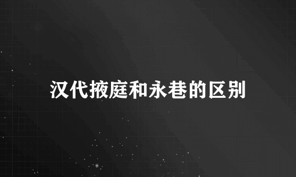 汉代掖庭和永巷的区别