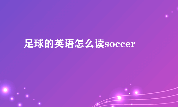 足球的英语怎么读soccer