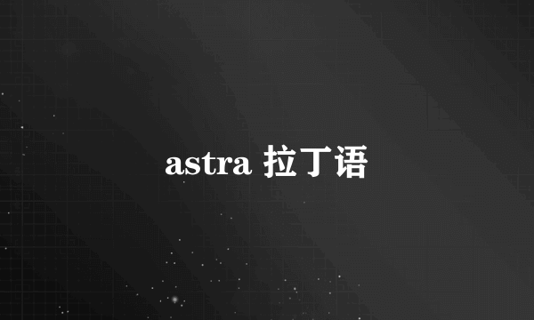 astra 拉丁语