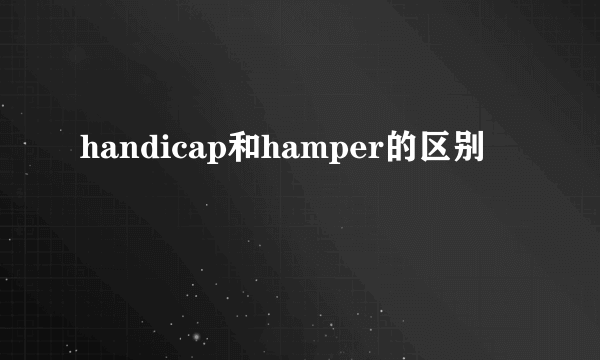 handicap和hamper的区别