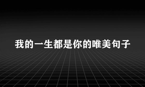 我的一生都是你的唯美句子