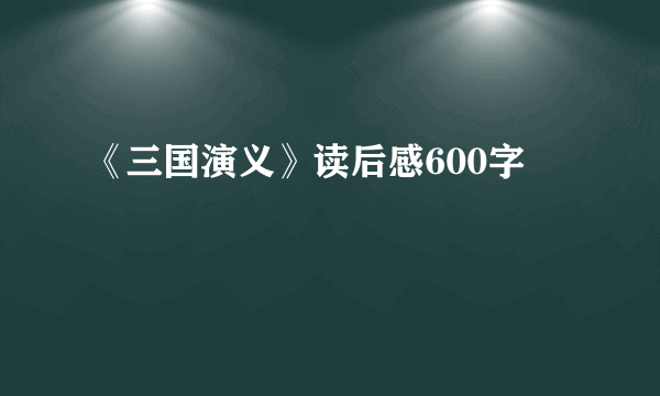 《三国演义》读后感600字