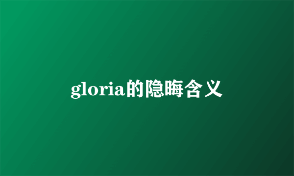 gloria的隐晦含义