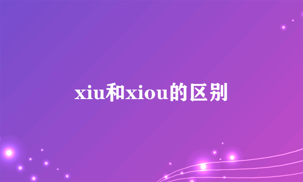 xiu和xiou的区别